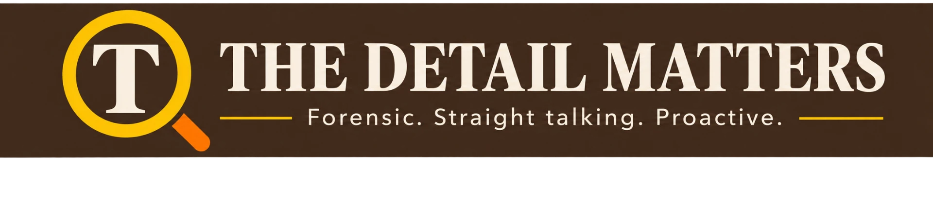 The Detail Matters — Forensic. Straight talking. Proactive.